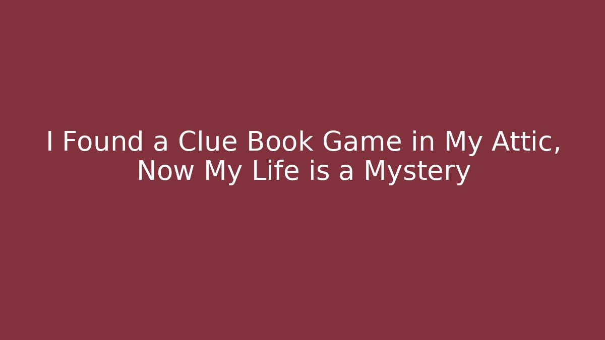 I Found a Clue Book Game in My Attic, Now My Life is a Mystery