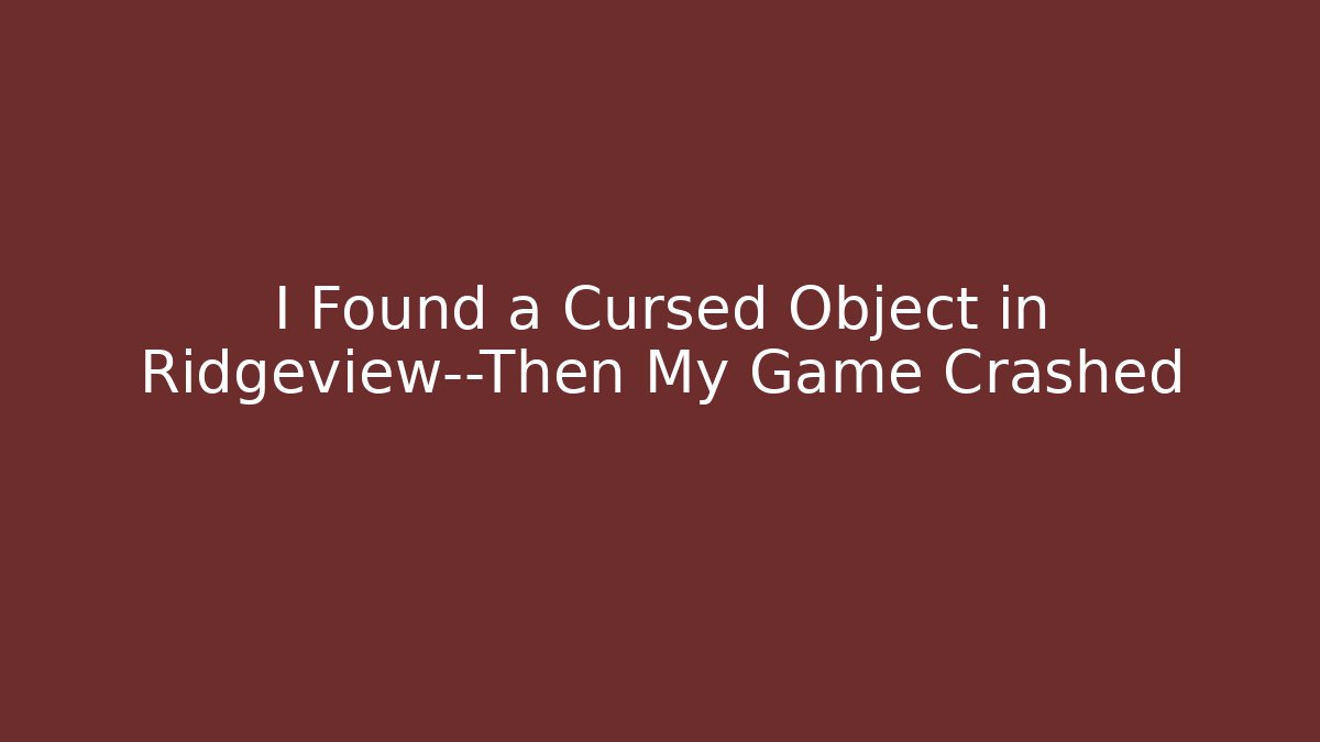 I Found a Cursed Object in Ridgeview—Then My Game Crashed - Create More Assets
