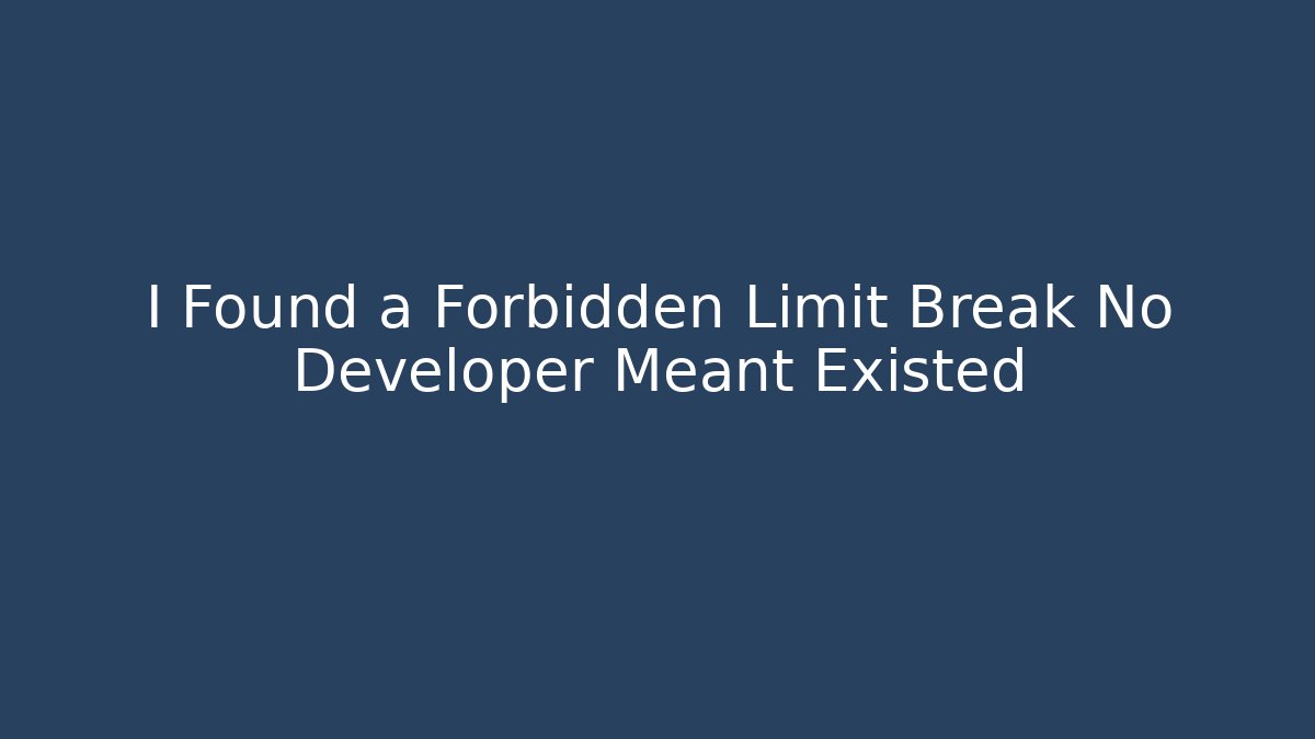 I Found a Forbidden Limit Break No Developer Meant Existed