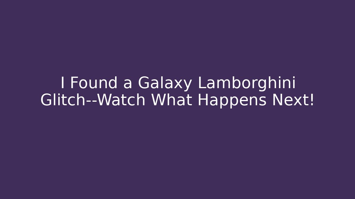 I Found a Galaxy Lamborghini Glitch—Watch What Happens Next!
