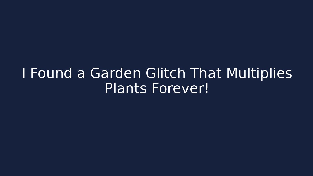 I Found a Garden Glitch That Multiplies Plants Forever!