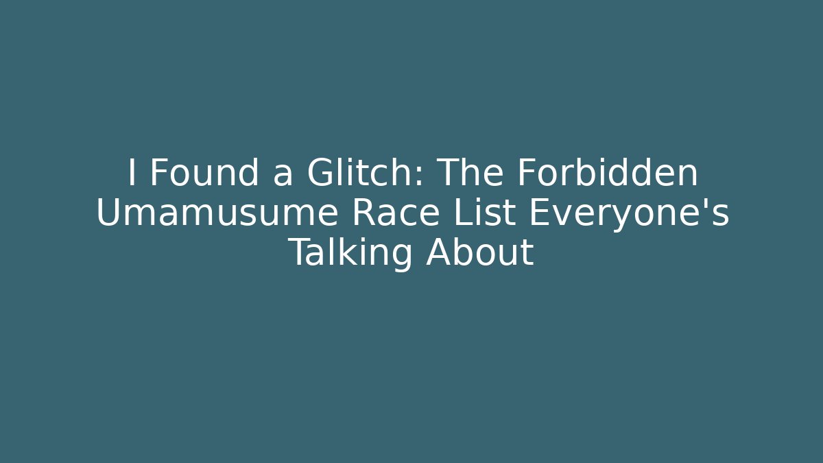 I Found a Glitch: The Forbidden Umamusume Race List Everyone's Talking About