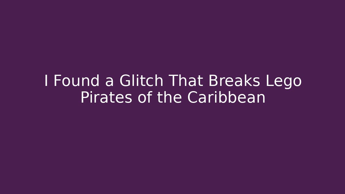 I Found a Glitch That Breaks Lego Pirates of the Caribbean