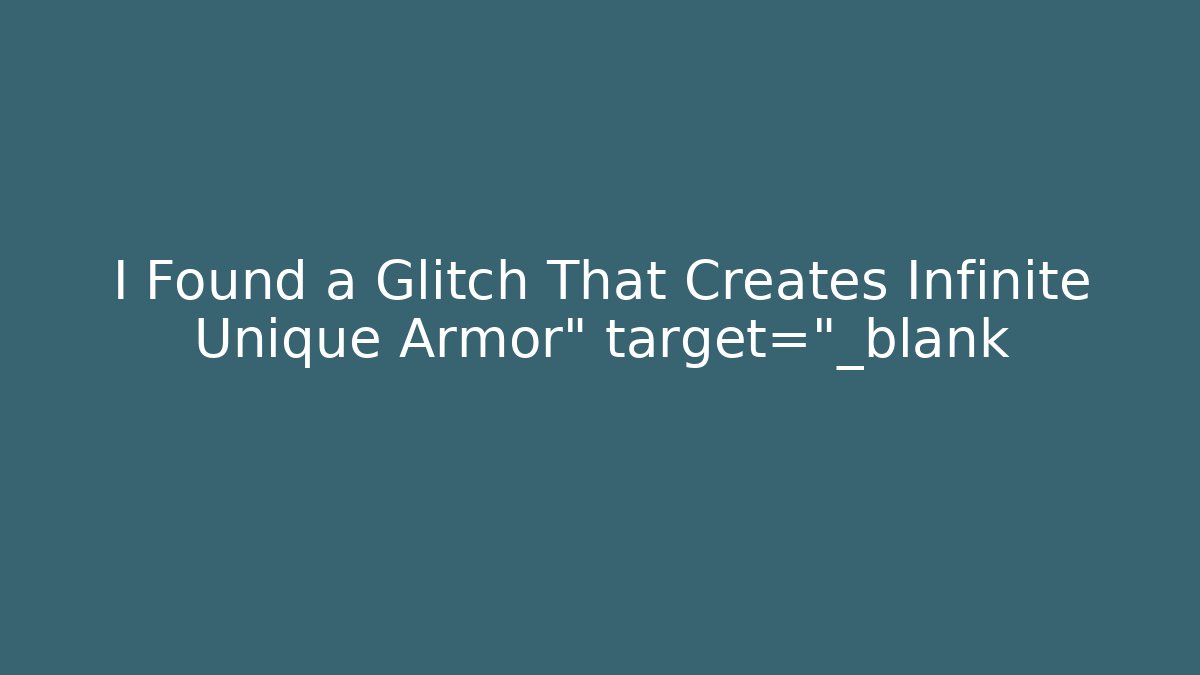I Found a Glitch That Creates Infinite Unique Armor" target="_blank