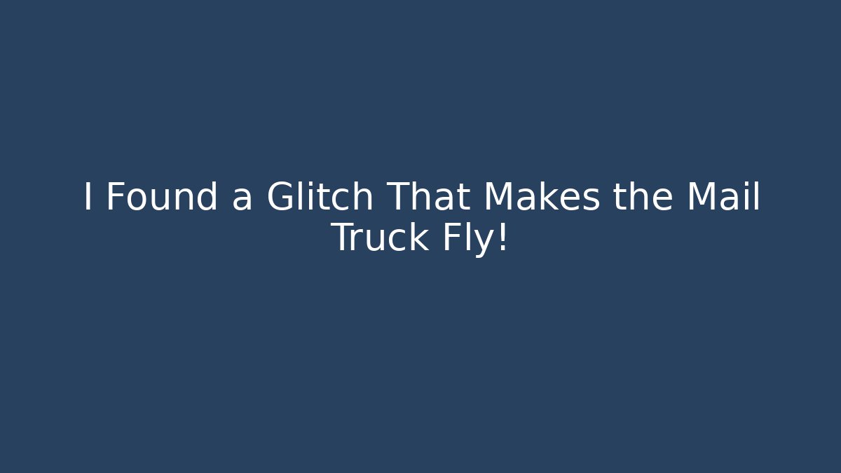 I Found a Glitch That Makes the Mail Truck Fly！
