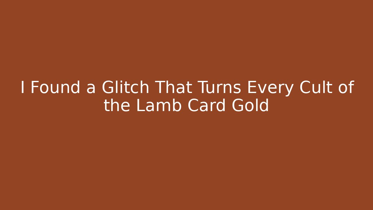 I Found a Glitch That Turns Every Cult of the Lamb Card Gold