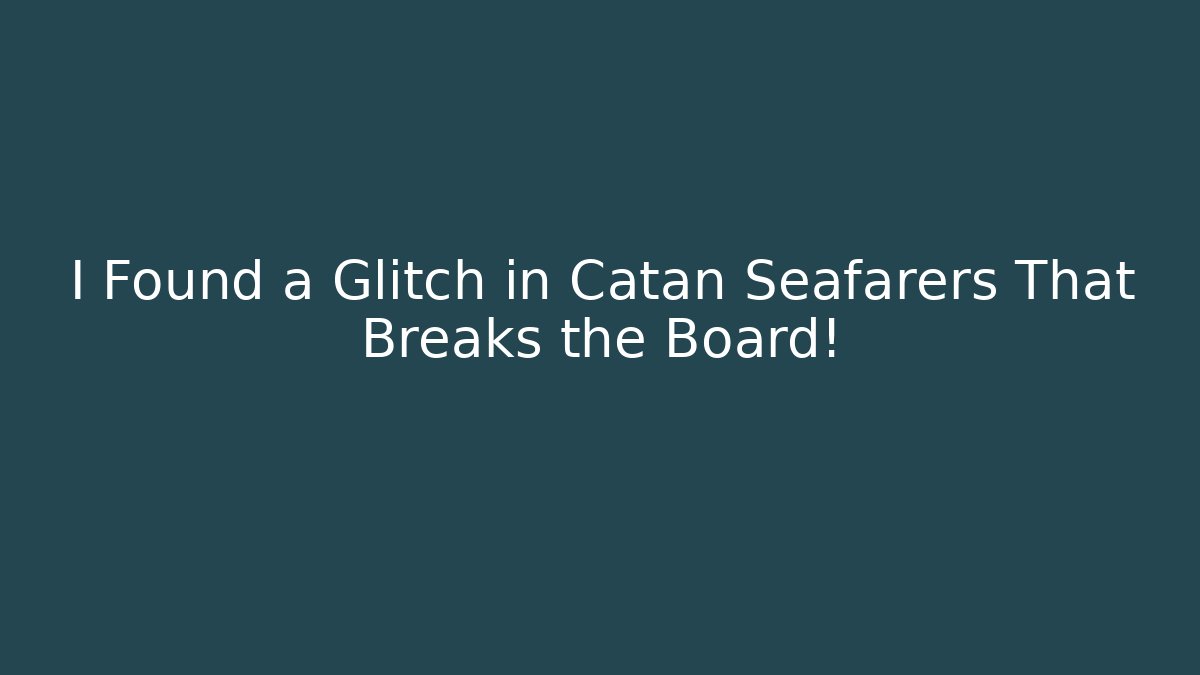 I Found a Glitch in Catan Seafarers That Breaks the Board!