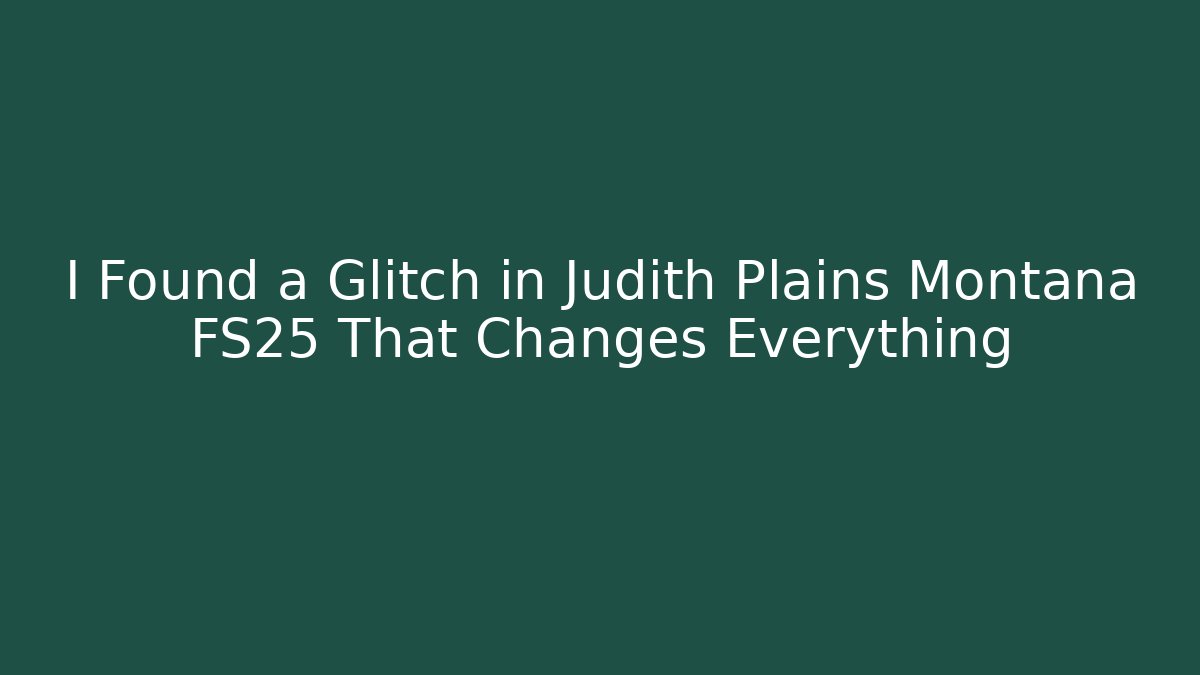 I Found a Glitch in Judith Plains Montana FS25 That Changes Everything