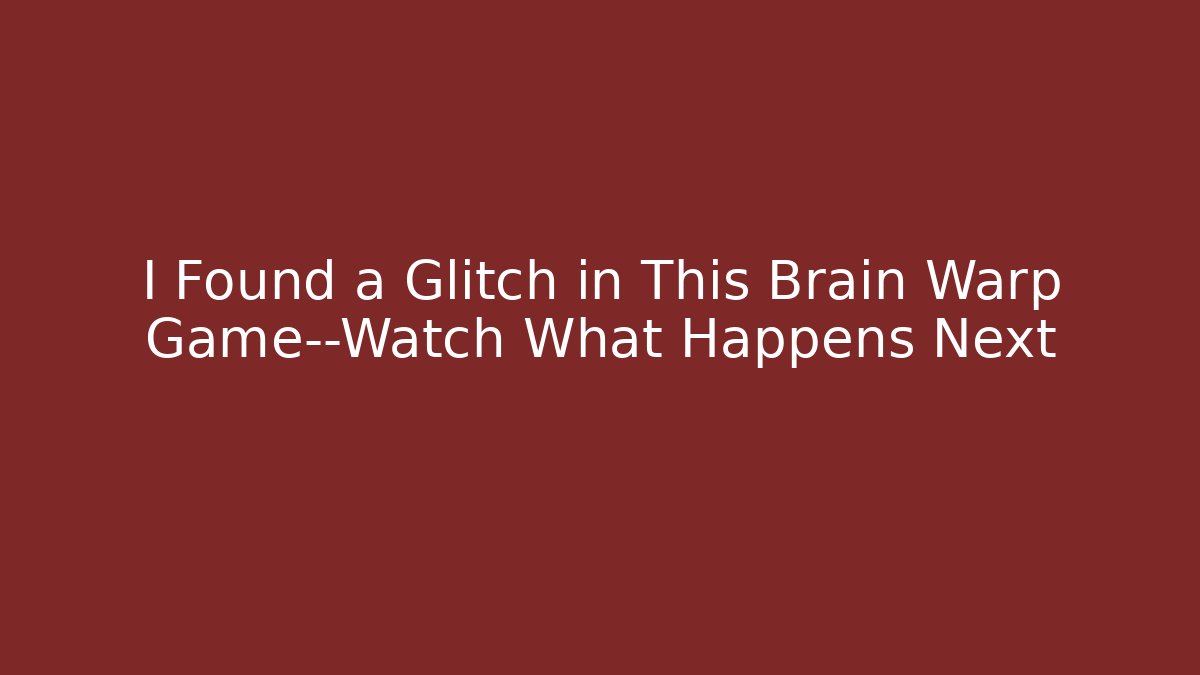 I Found a Glitch in This Brain Warp Game—Watch What Happens Next