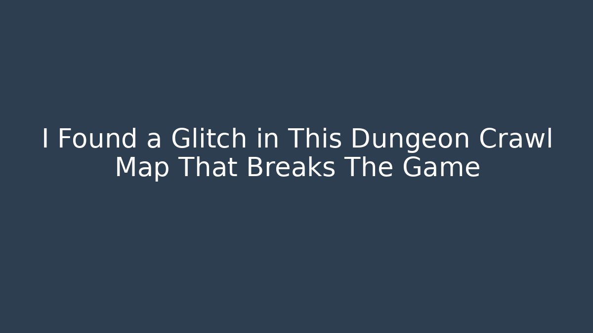I Found a Glitch in This Dungeon Crawl Map That Breaks The Game