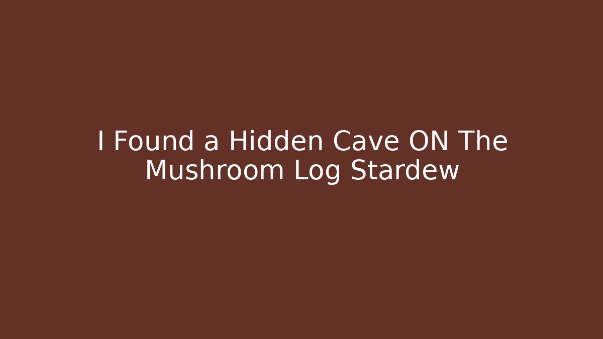 I Found a Hidden Cave ON The Mushroom Log Stardew
