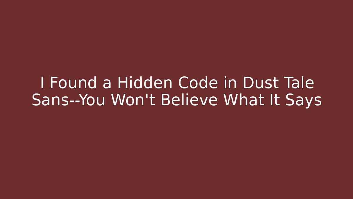 I Found a Hidden Code in Dust Tale Sans—You Won't Believe What It Says