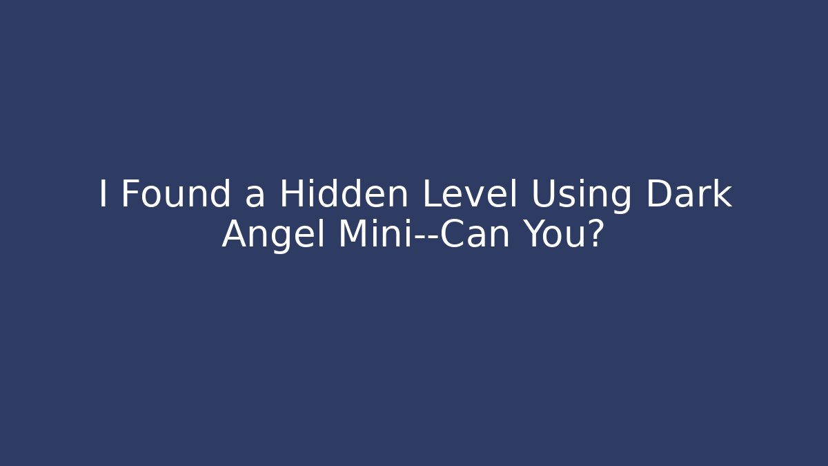 I Found a Hidden Level Using Dark Angel Mini—Can You? - Create More Assets