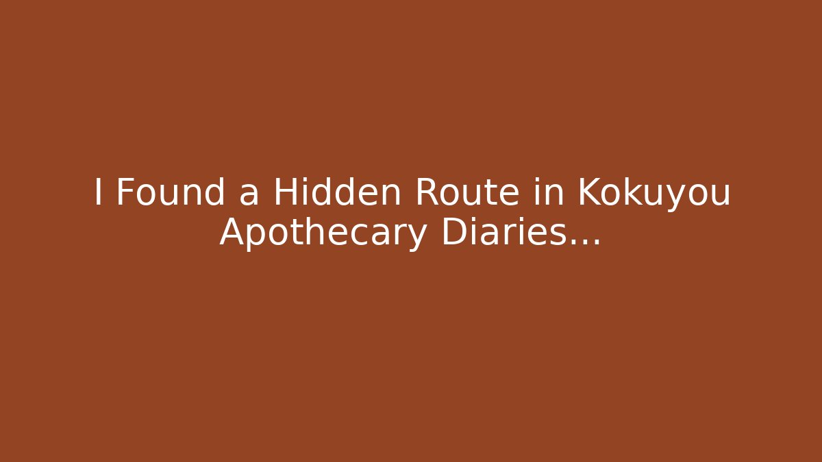 I Found a Hidden Route in Kokuyou Apothecary Diaries…
