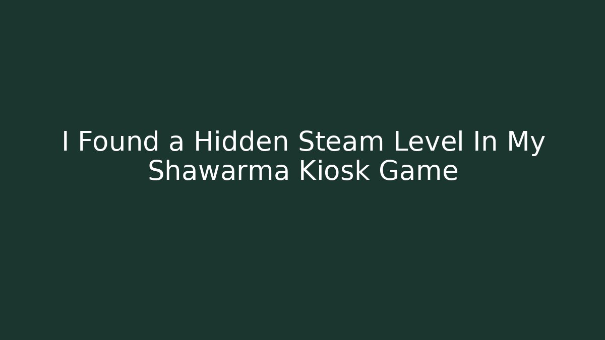 I Found a Hidden Steam Level In My Shawarma Kiosk Game