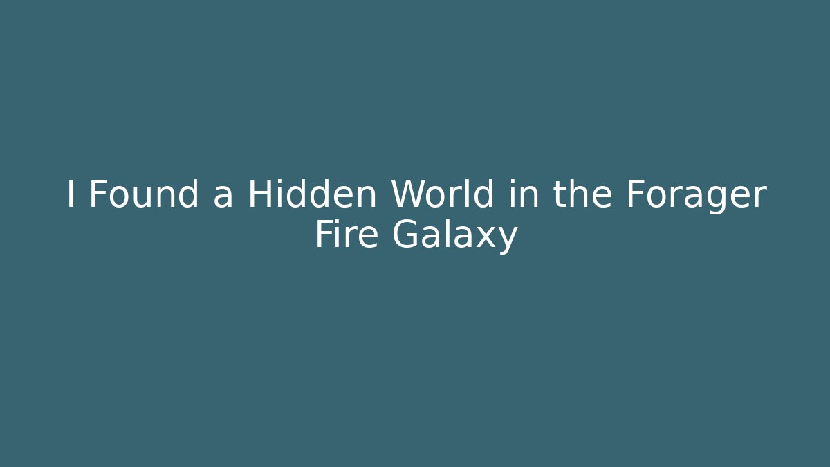 I Found a Hidden World in the Forager Fire Galaxy