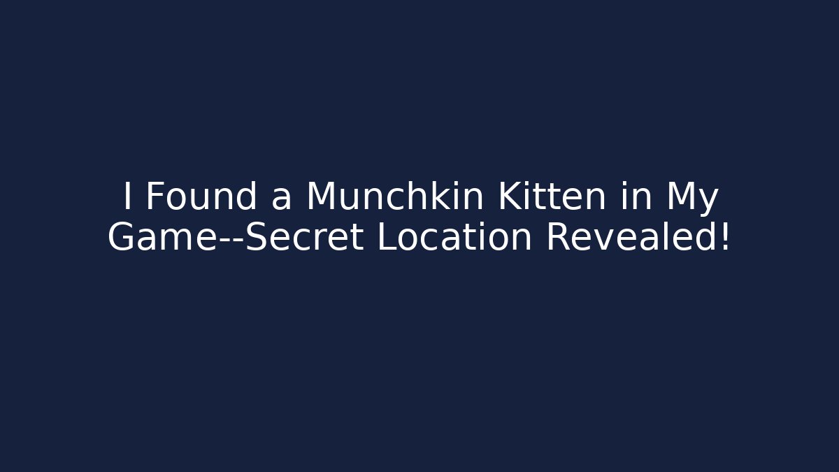 I Found a Munchkin Kitten in My Game—Secret Location Revealed!