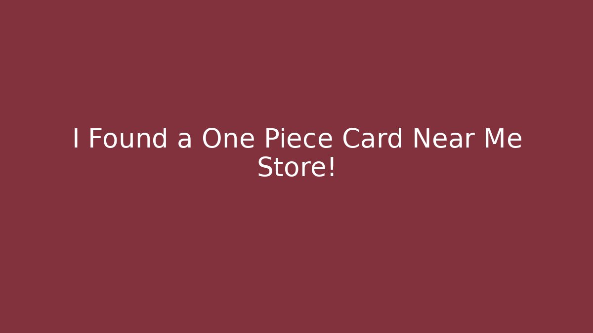I Found a One Piece Card Near Me Store!
