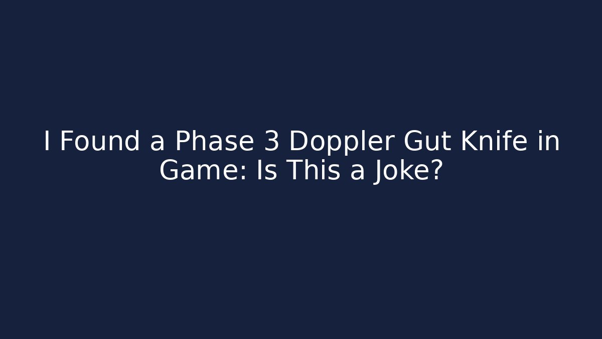 I Found a Phase 3 Doppler Gut Knife in Game: Is This a Joke?