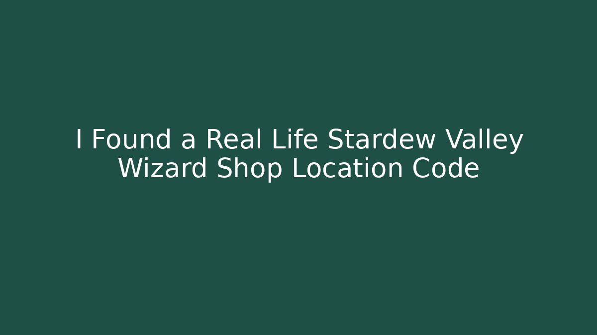 I Found a Real Life Stardew Valley Wizard Shop Location Code