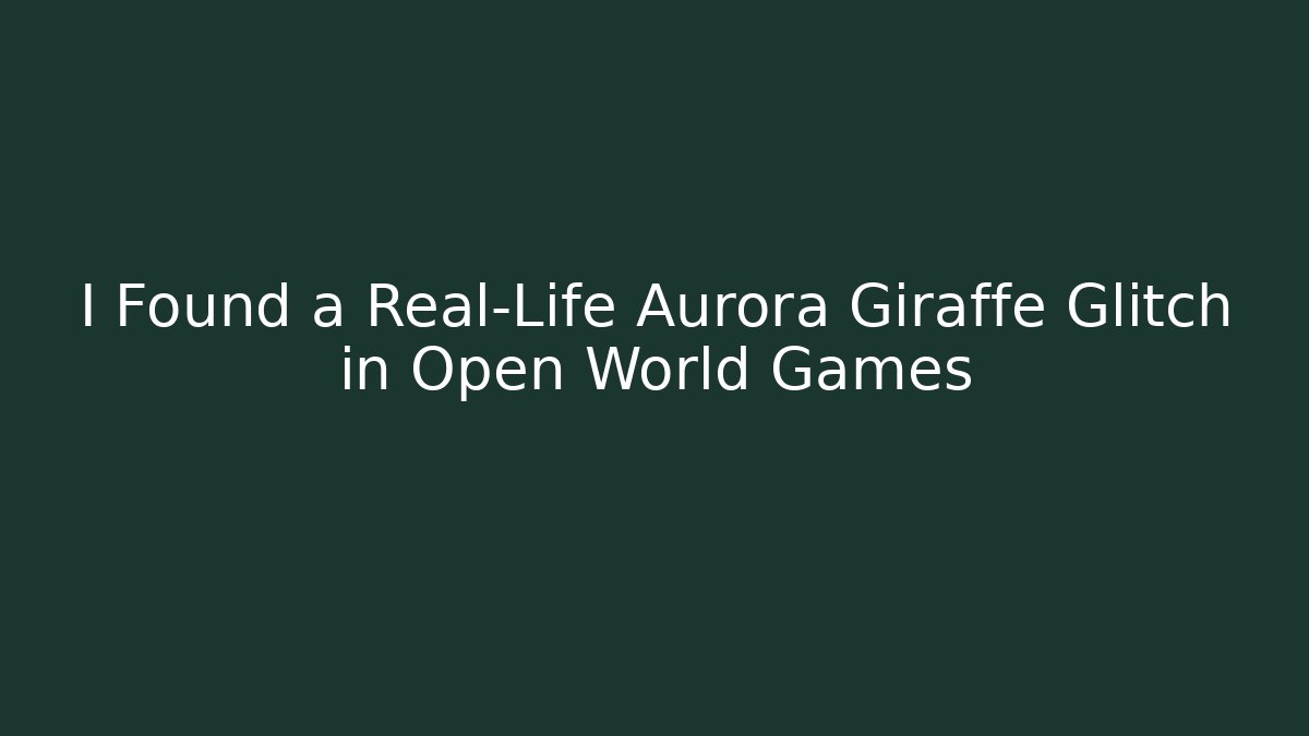 I Found a Real-Life Aurora Giraffe Glitch in Open World Games