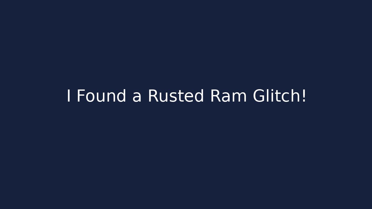 I Found a Rusted Ram Glitch!