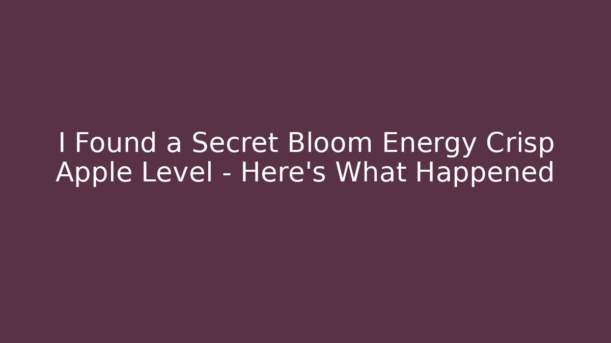 I Found a Secret Bloom Energy Crisp Apple Level – Here’s What Happened