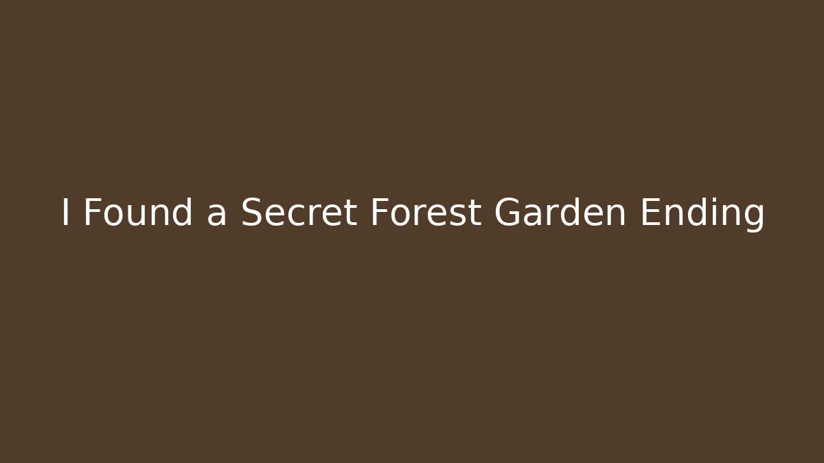 I Found a Secret Forest Garden Ending - Create More Assets