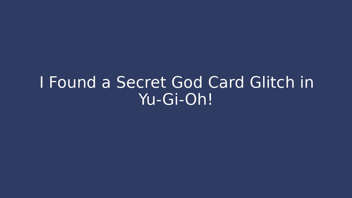 I Found a Secret God Card Glitch in Yu-Gi-Oh!