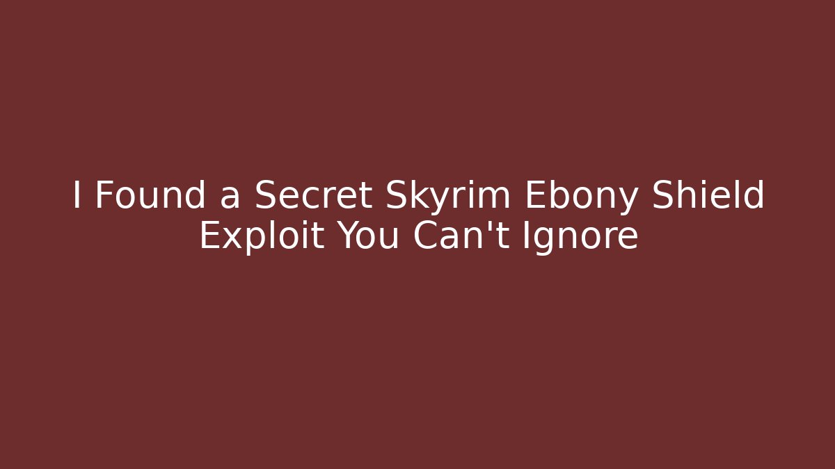 I Found a Secret Skyrim Ebony Shield Exploit You Can't Ignore