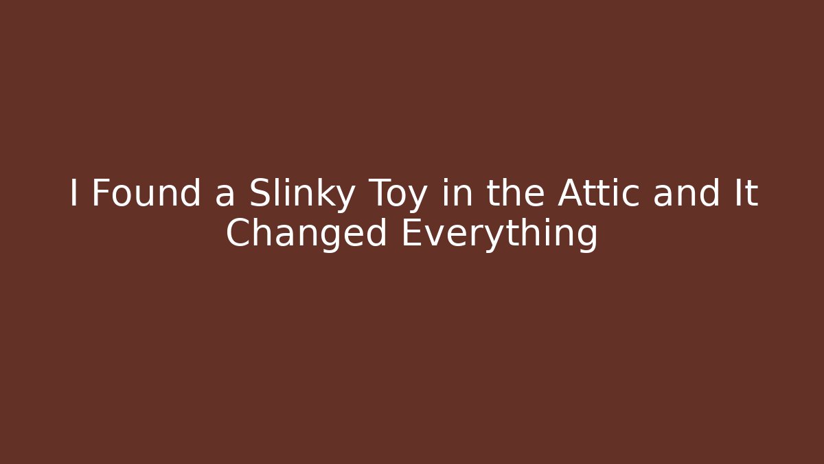 I Found a Slinky Toy in the Attic and It Changed Everything
