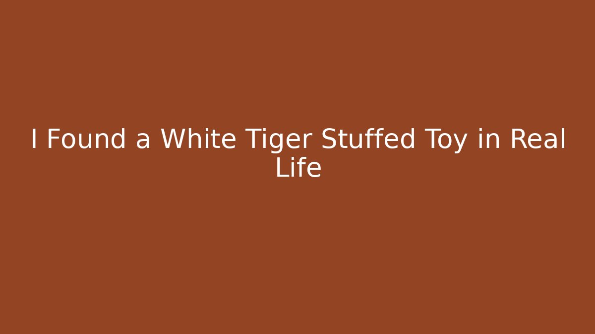 I Found a White Tiger Stuffed Toy in Real Life