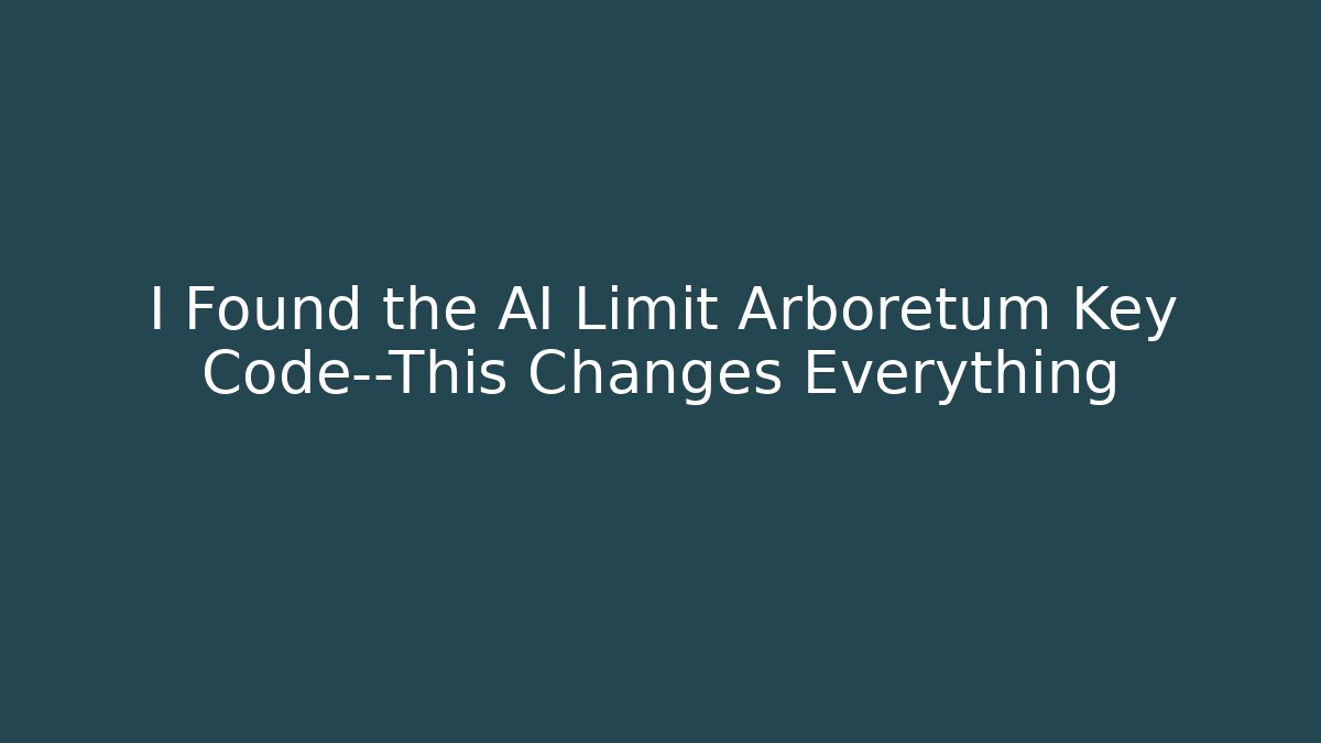 I Found the AI Limit Arboretum Key Code—This Changes Everything