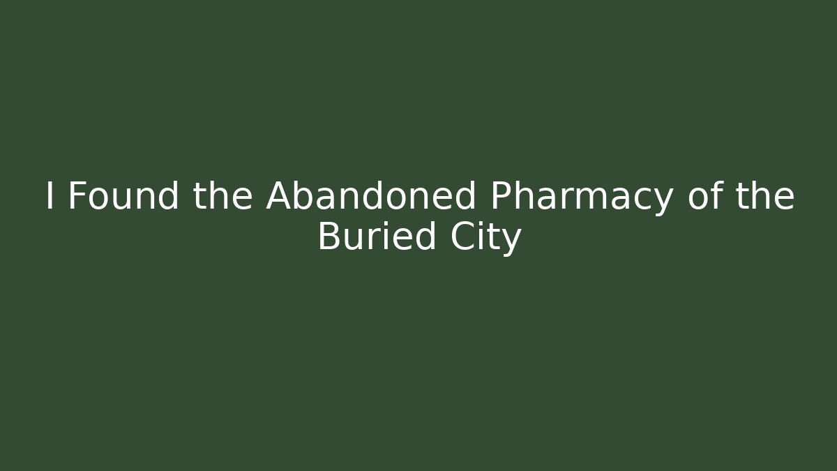 I Found the Abandoned Pharmacy of the Buried City