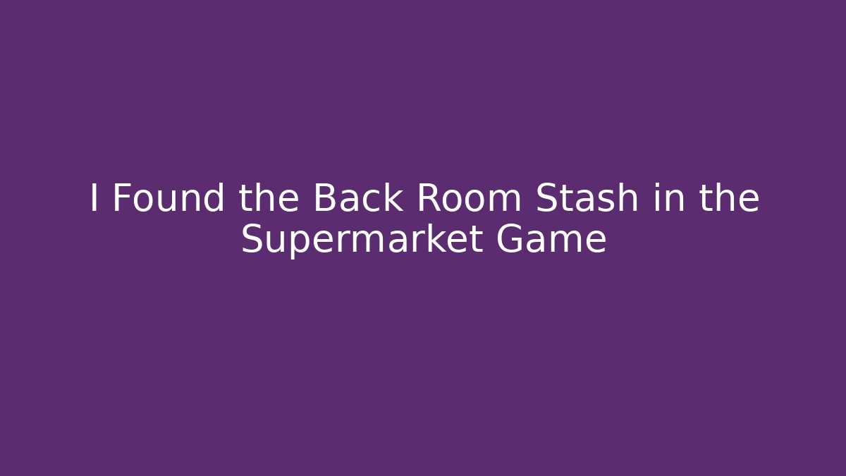I Found the Back Room Stash in the Supermarket Game