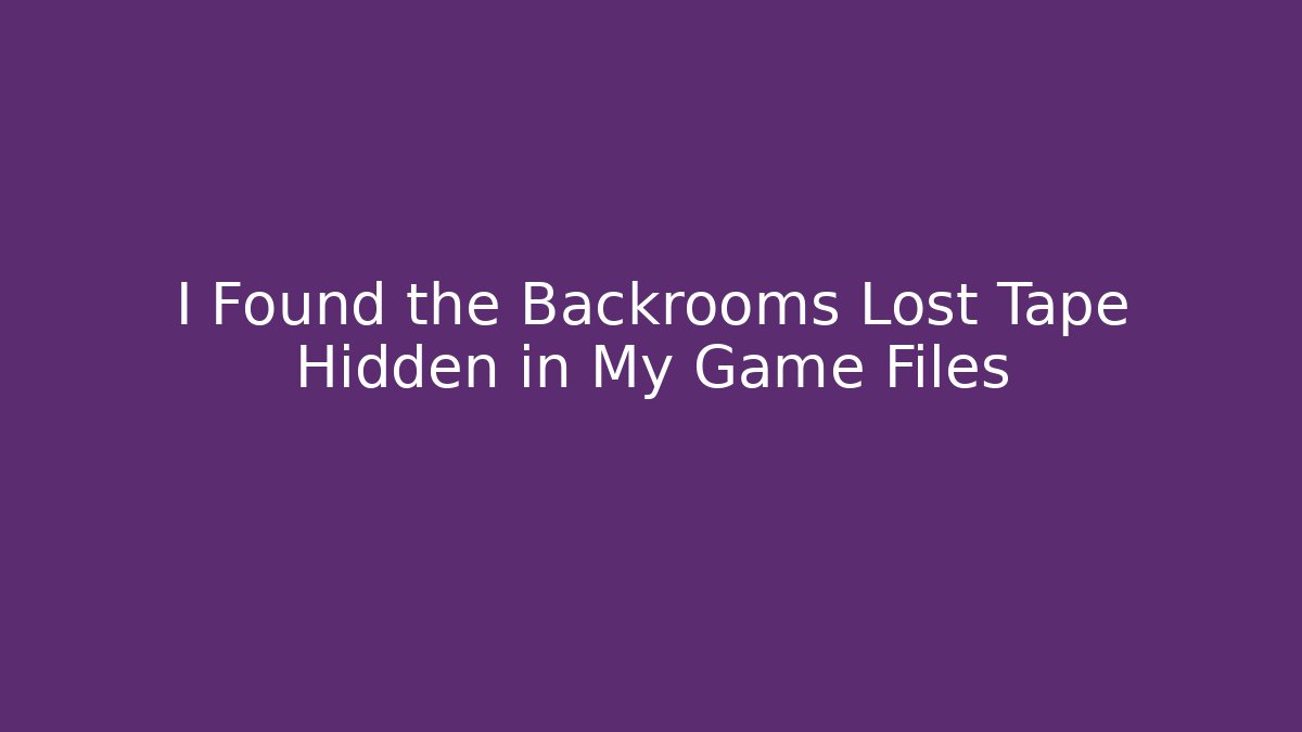 I Found the Backrooms Lost Tape Hidden in My Game Files
