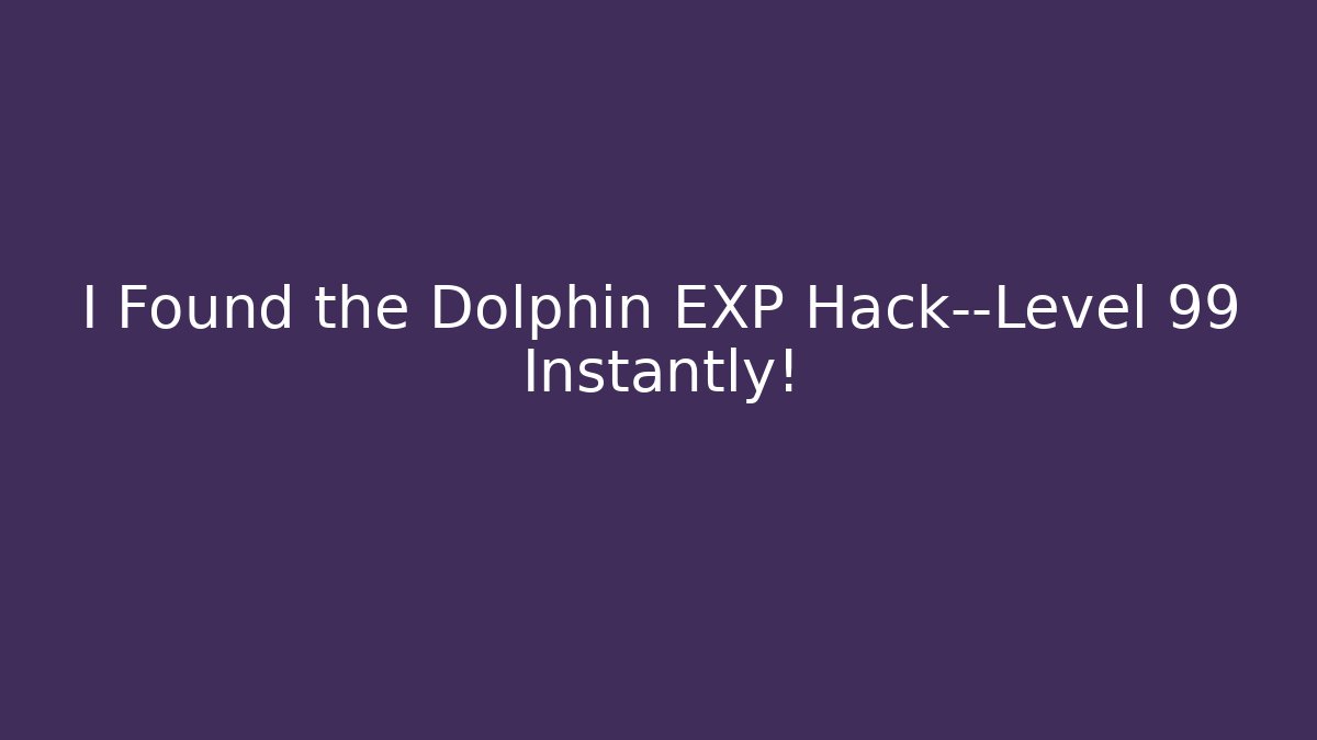 I Found the Dolphin EXP Hack—Level 99 Instantly!