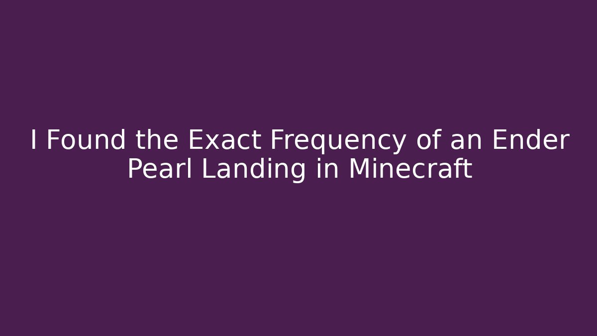 I Found the Exact Frequency of an Ender Pearl Landing in Minecraft