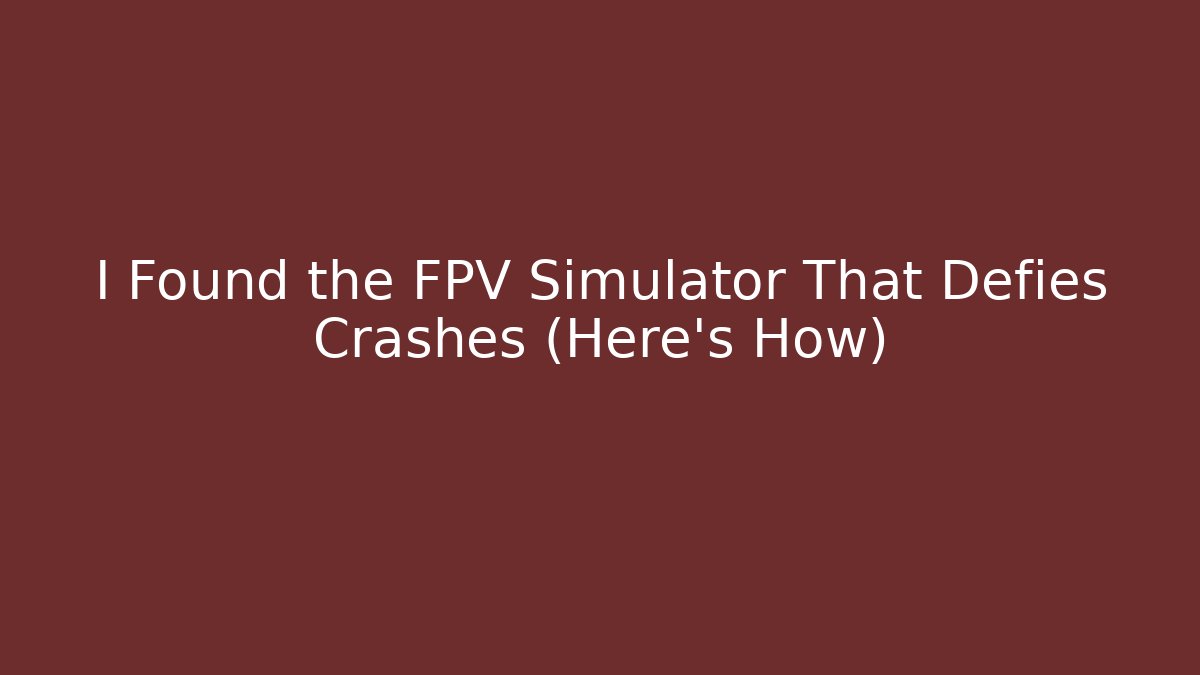 I Found the FPV Simulator That Defies Crashes (Here's How)
