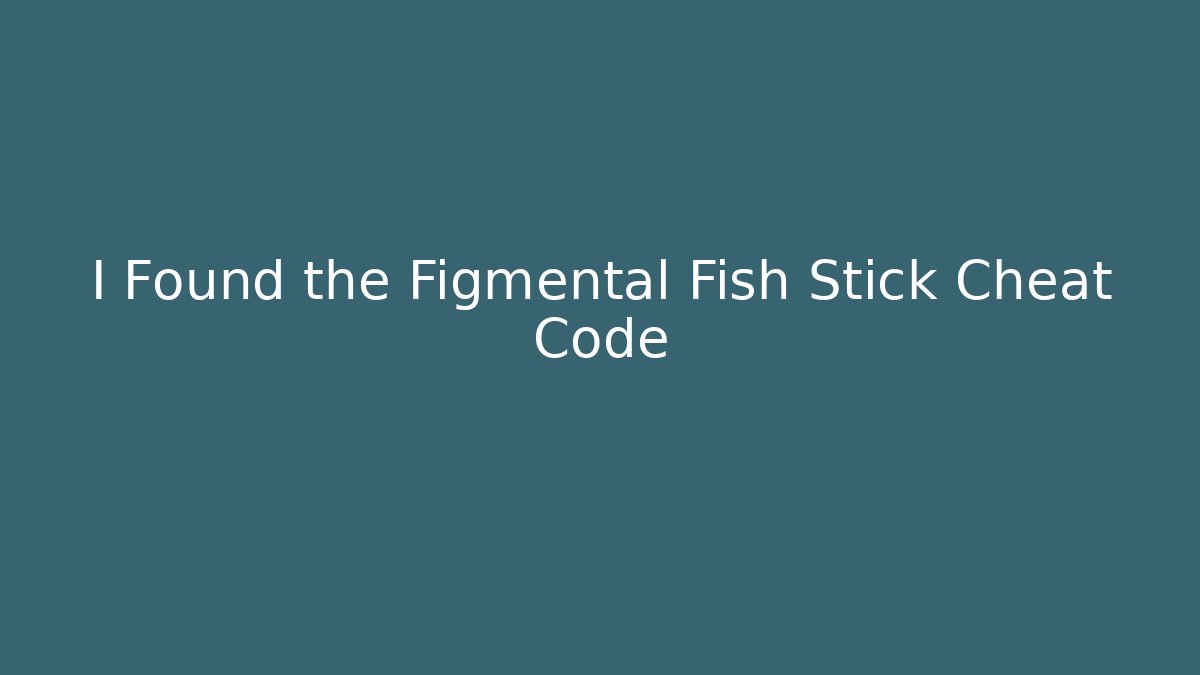 I Found the Figmental Fish Stick Cheat Code - Create More Assets