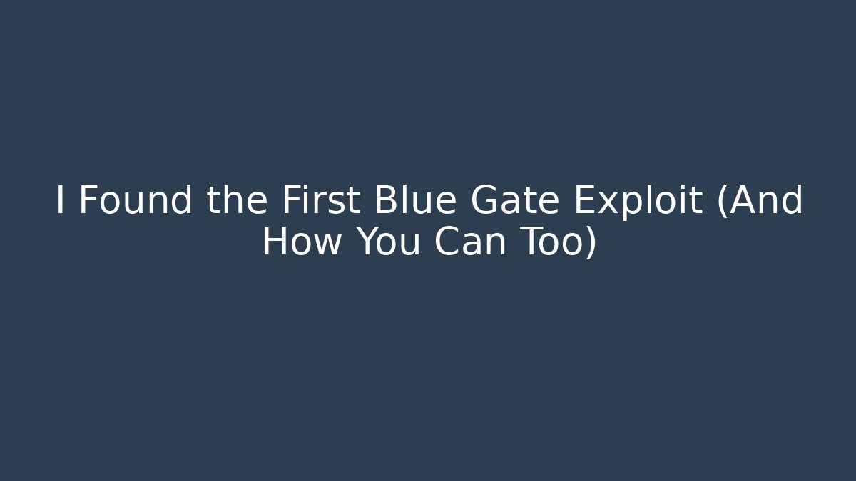 I Found the First Blue Gate Exploit (And How You Can Too)