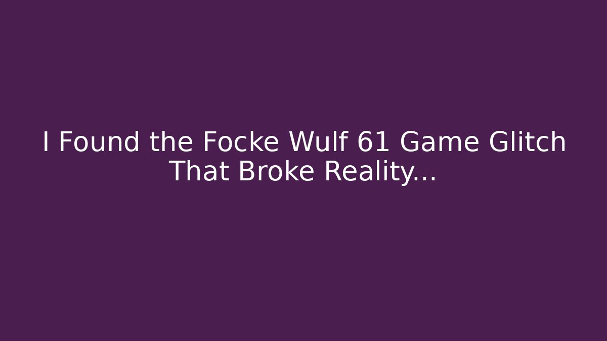 I Found the Focke Wulf 61 Game Glitch That Broke Reality…