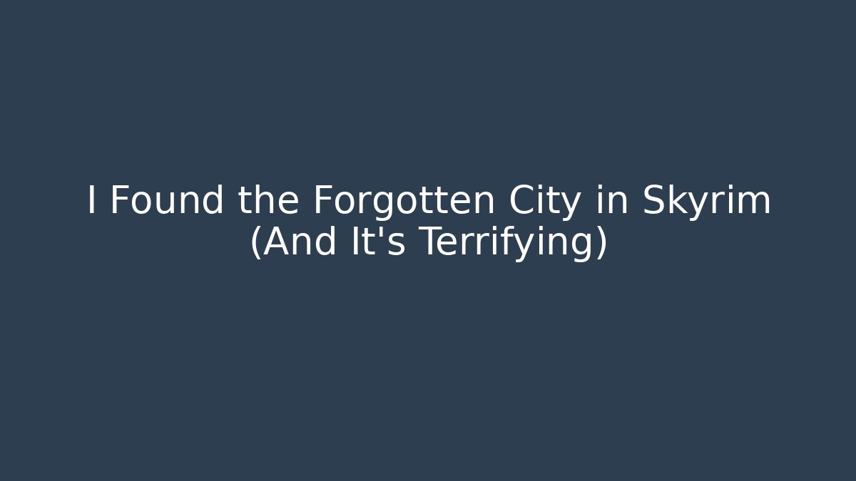 I Found the Forgotten City in Skyrim (And It's Terrifying)