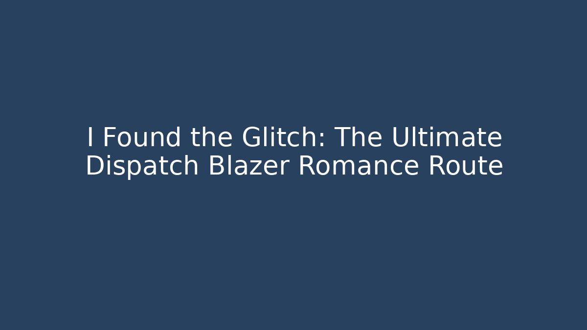 I Found the Glitch: The Ultimate Dispatch Blazer Romance Route - Create More Assets