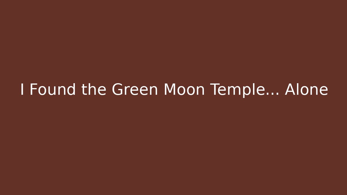 I Found the Green Moon Temple... Alone