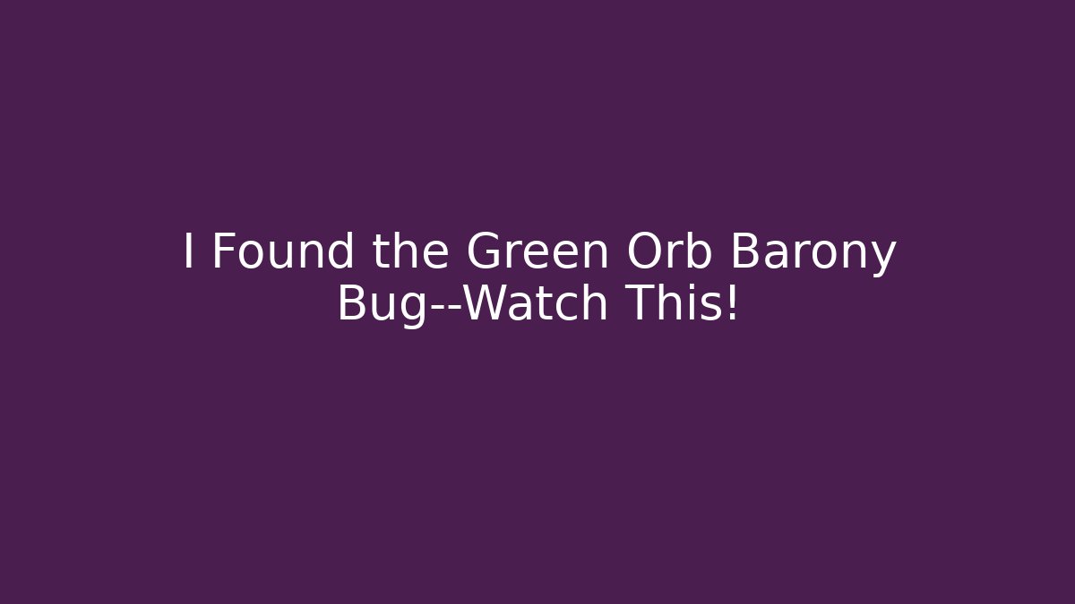 I Found the Green Orb Barony Bug—Watch This! - Create More Assets