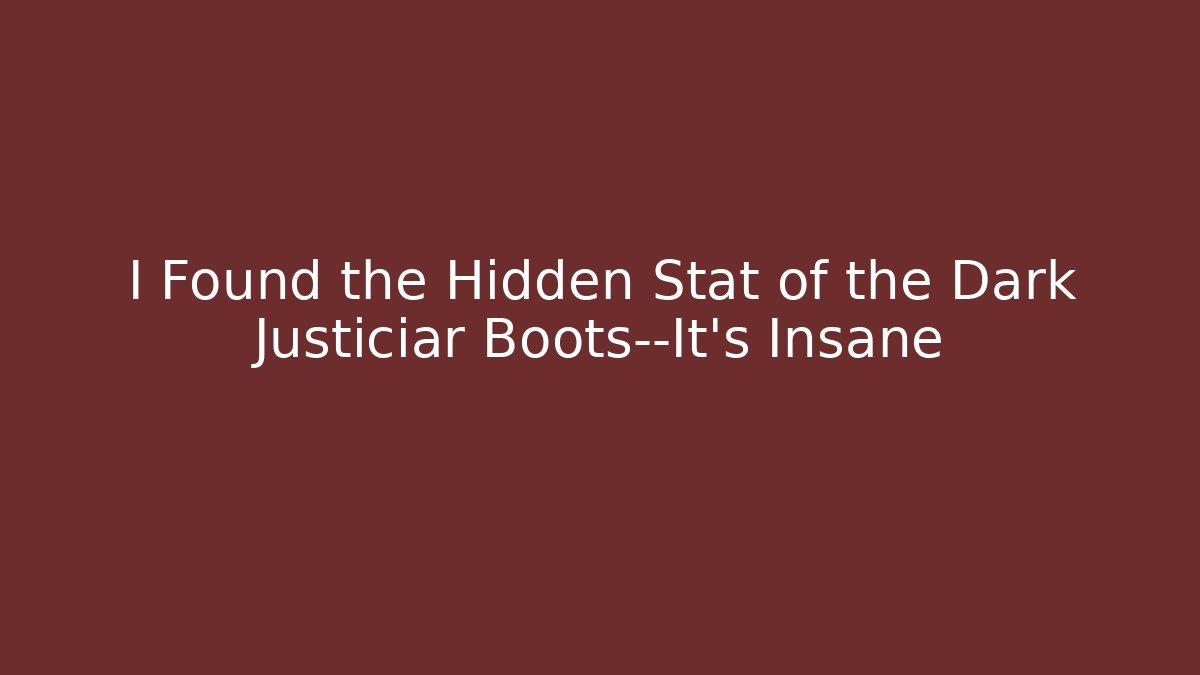 I Found the Hidden Stat of the Dark Justiciar Boots—It's Insane