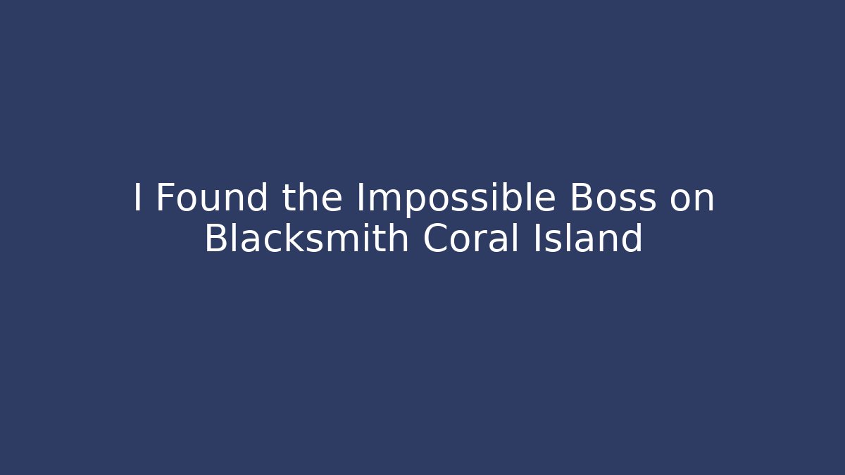 I Found the Impossible Boss on Blacksmith Coral Island