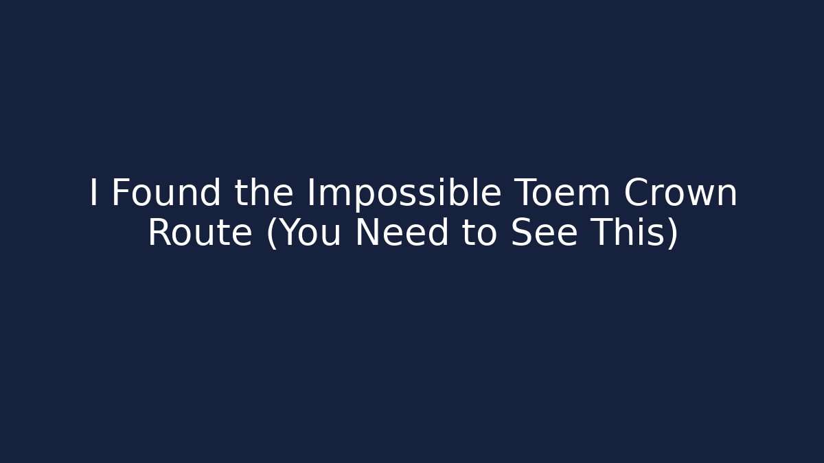 I Found the Impossible Toem Crown Route (You Need to See This)