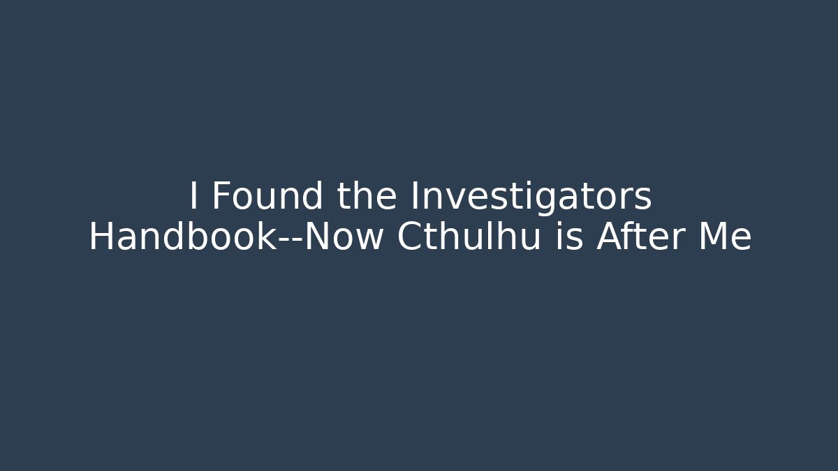 I Found the Investigators Handbook—Now Cthulhu is After Me